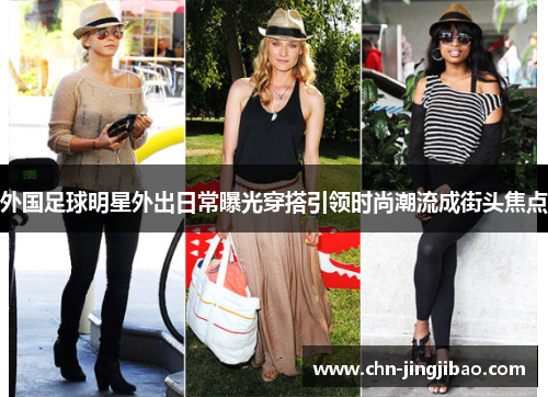 外国足球明星外出日常曝光穿搭引领时尚潮流成街头焦点