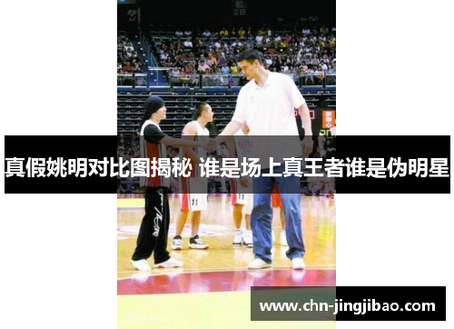 真假姚明对比图揭秘 谁是场上真王者谁是伪明星