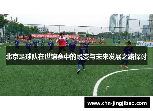 北京足球队在世锦赛中的蜕变与未来发展之路探讨