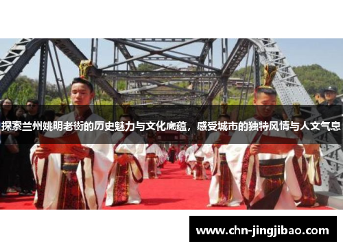 探索兰州姚明老街的历史魅力与文化底蕴，感受城市的独特风情与人文气息