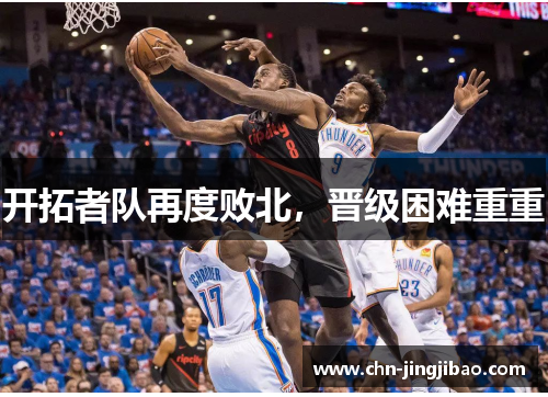 开拓者队再度败北，晋级困难重重