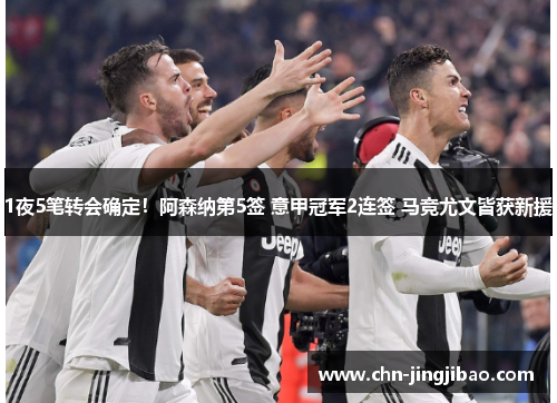 1夜5笔转会确定！阿森纳第5签 意甲冠军2连签 马竞尤文皆获新援
