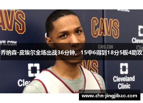 乔纳森-皮埃尔全场出战36分钟，15中6得到18分5板4助攻