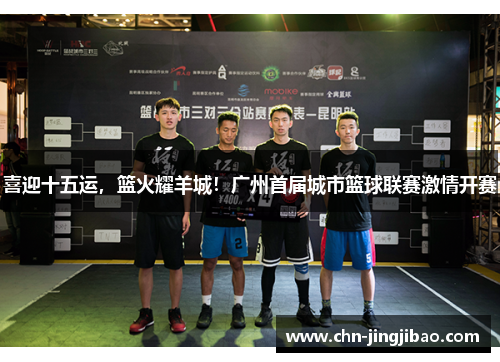 喜迎十五运，篮火耀羊城！广州首届城市篮球联赛激情开赛
