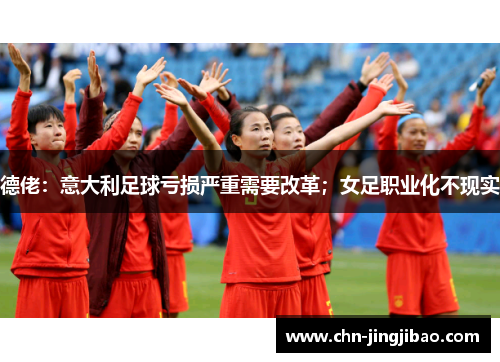 德佬：意大利足球亏损严重需要改革；女足职业化不现实