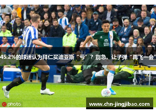 45.2%的球迷认为拜仁买迪亚斯“亏”?别急,让子弹“再飞一会” 45.2%的球迷认为拜仁买迪亚斯“亏”?别急,让子弹“再飞一会”